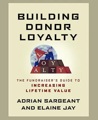 Building Donor Loyalty: The Fundraiser's Guide to Increasing Lifetime Value
