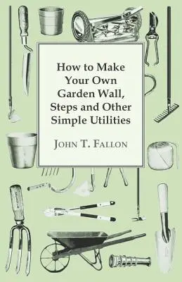 Cum să vă faceți propriul zid de grădină, trepte și alte utilități simple - How to Make Your Own Garden Wall, Steps and Other Simple Utilities