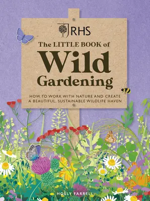 Rhs Mica carte a grădinăritului sălbatic: Cum să lucrați cu natura și să creați un paradis sălbatic frumos și durabil - Rhs the Little Book of Wild Gardening: How to Work with Nature and Create a Beautiful, Sustainable Wildlife Haven