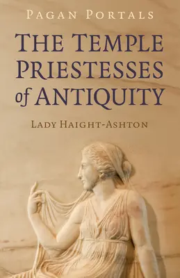 Pagan Portals - Preotesele templului din Antichitate - Pagan Portals - The Temple Priestesses of Antiquity