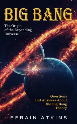 Big Bang: The Origin of the Expanding Universe (Întrebări și răspunsuri despre teoria Big Bang) - Big Bang: The Origin of the Expanding Universe (Questions and Answers About the Big Bang Theory)
