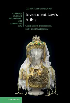 Alibiurile dreptului investițiilor: colonialism, imperialism, datorie și dezvoltare - Investment Law's Alibis: Colonialism, Imperialism, Debt and Development