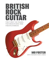 British Rock Guitar - Primii 50 de ani, muzicienii și poveștile lor - British Rock Guitar - The first 50 years, the musicians and their stories