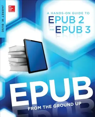 Epub from the Ground Up: Un ghid practic pentru Epub 2 și Epub 3 - Epub from the Ground Up: A Hands-On Guide to Epub 2 and Epub 3