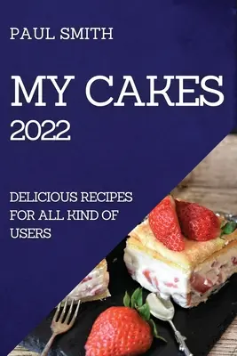My Cakes 2022: Rețete delicioase pentru toate tipurile de utilizatori - My Cakes 2022: Delicious Recipes for All Kind of Users