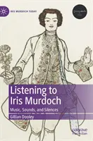 Ascultarea lui Iris Murdoch: Muzică, sunete și tăceri - Listening to Iris Murdoch: Music, Sounds, and Silences