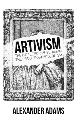 Artivism: Bătălia pentru muzee în era postmodernismului - Artivism: The Battle for Museums in the Era of Postmodernism