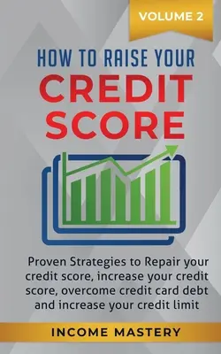 Cum să vă măriți scorul de credit: Strategii dovedite pentru repararea scorului dvs. de credit, creșterea scorului dvs. de credit, depășirea datoriilor la cardurile de credit și creșterea - How to Raise your Credit Score: Proven Strategies to Repair Your Credit Score, Increase Your Credit Score, Overcome Credit Card Debt and Increase Your