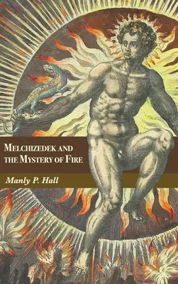 Melchizedek și misterul focului: Un tratat în trei părți - Melchizedek and the Mystery of Fire: A Treatise in Three Parts