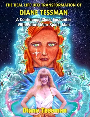 Transformarea OZN din viața reală a Dianei Tessman: O întâlnire apropiată continuă cu Omul Viitorului - Omul Spațial - The Real Life UFO Transformation of Diane Tessman: A Continuous Close Encounter with Future Man - Space Man