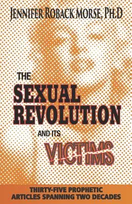 Revoluția sexuală și victimele sale: Thirty-Five Prophetic Articles Spanning Two Decades (Treizeci și cinci de articole profetice care acoperă două decenii) - The Sexual Revolution and Its Victims: Thirty-Five Prophetic Articles Spanning Two Decades