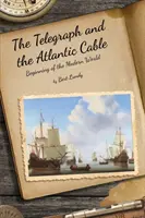 Telegraful și cablul Atlantic: Începutul lumii moderne - The Telegraph and the Atlantic Cable: Beginning of the Modern World