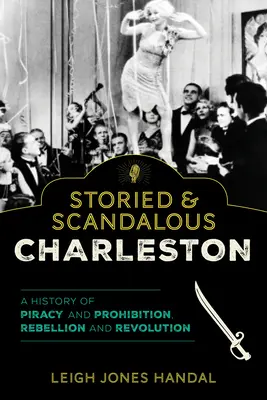 Storied & Scandalous Charleston: O istorie a pirateriei și prohibiției, a rebeliunii și revoluției - Storied & Scandalous Charleston: A History of Piracy and Prohibition, Rebellion and Revolution