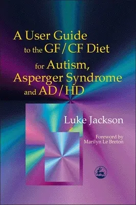 A User Guide to the Gf/Cf Diet for Autism, Asperger Syndrome and Ad/HD (Ghid de utilizare a dietei Gf/Cf pentru autism, sindromul Asperger și Ad/HD) - A User Guide to the Gf/Cf Diet for Autism, Asperger Syndrome and Ad/HD