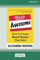 Hello, My Name Is Awesome: Cum să creezi nume de marcă care rămân [16 Pt Large Print Edition] - Hello, My Name Is Awesome: How to Create Brand Names That Stick [16 Pt Large Print Edition]
