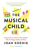 Copilul muzical - Utilizarea puterii muzicii pentru a crește copii fericiți, sănătoși și integri - Musical Child - Using the Power of Music to Raise Children Who are Happy, Healthy, and Whole