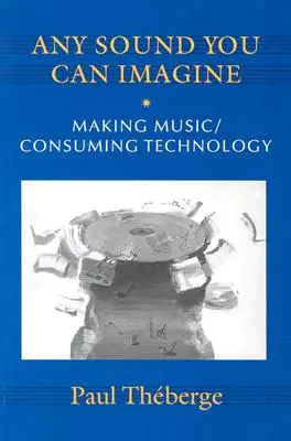 Orice sunet vă puteți imagina: Realizarea muzicii/Consumul de tehnologie - Any Sound You Can Imagine: Making Music/Consuming Technology