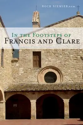 Pe urmele lui Francisc și ale Clarei [In the Footsteps of Francis and Clare - In the Footsteps of Francis and Clare