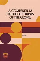 A Compendium Of The Doctrines Of The Gospel: Compilat de Franklin Dewey Richards, James Amasa Little - A Compendium Of The Doctrines Of The Gospel: Compiled By Franklin Dewey Richards, James Amasa Little