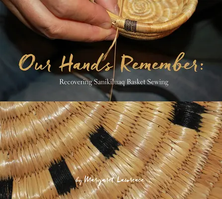 Mâinile noastre își amintesc: Recuperarea cusutului coșurilor Sanikiluaq - Our Hands Remember: Recovering Sanikiluaq Basket Sewing
