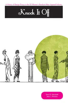 Knock It Off! A History of Design Piracy in the Us Women's Ready-To-Wear Apparel Industry - Knock It Off!: A History of Design Piracy in the Us Women's Ready-To-Wear Apparel Industry