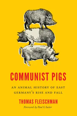 Porci comuniști: O istorie animală a ascensiunii și căderii Germaniei de Est - Communist Pigs: An Animal History of East Germany's Rise and Fall