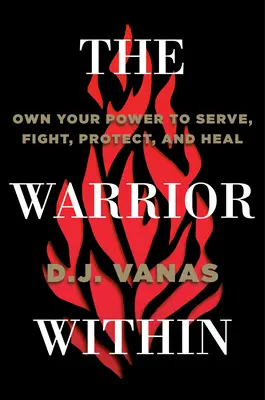 Războinicul din interior: Deține-ți puterea de a servi, lupta, proteja și vindeca - The Warrior Within: Own Your Power to Serve, Fight, Protect, and Heal