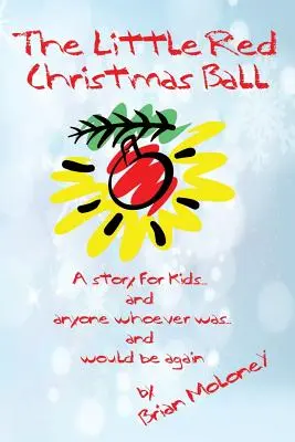 Micul bal roșu de Crăciun: o poveste pentru copii și pentru oricine care a fost... și ar mai fi - The Little Red Christmas Ball: a story for kids and anyone whoever was...and would be again