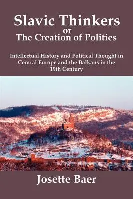Gânditorii slavi sau crearea de polități: Istoria intelectuală și gândirea politică în Europa Centrală și Balcani în secolul al XIX-lea - Slavic Thinkers or the Creation of Polities: Intellectual History and Political Thought in Central Europe and the Balkans in the 19th Century