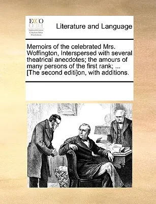 Memoriile celebrei doamne Woffington, intercalate cu mai multe anecdote teatrale; Amorul multor persoane de prim rang; ... [The Seco - Memoirs of the Celebrated Mrs. Woffington, Interspersed with Several Theatrical Anecdotes; The Amours of Many Persons of the First Rank; ... [The Seco