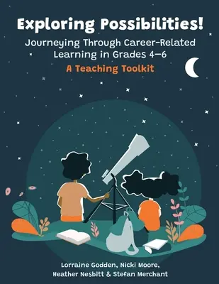 Explorarea posibilităților! Călătorind prin învățarea legată de carieră în clasele 4-6: Un set de instrumente didactice - Exploring Possibilities! Journeying Through Career-Related Learning in Grades 4-6: A Teaching Toolkit
