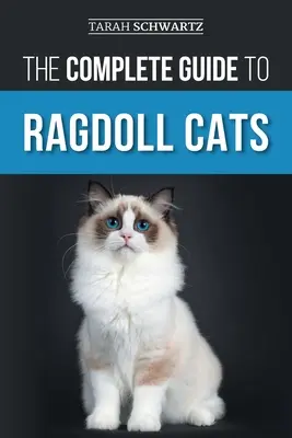 Ghidul complet pentru pisicile Ragdoll: Alegerea, pregătirea, dresajul, îngrijirea, hrănirea, îngrijirea și iubirea noii pisici Ragdoll - The Complete Guide to Ragdoll Cats: Choosing, Preparing for, House Training, Grooming, Feeding, Caring for, and Loving Your New Ragdoll Cat