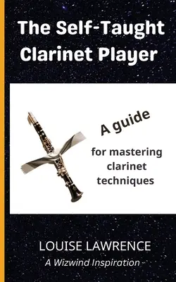 The Self-Taught Clarinet Player: Un ghid pentru deprinderea tehnicilor de mânuire a clarinetului - The Self-Taught Clarinet Player: A guide for mastering clarinet techniques