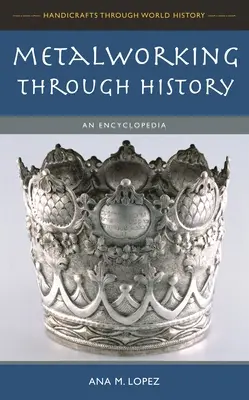 Prelucrarea metalelor de-a lungul istoriei: O enciclopedie - Metalworking through History: An Encyclopedia