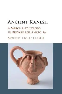 Anticul Kanesh: O colonie comercială în Anatolia epocii bronzului - Ancient Kanesh: A Merchant Colony in Bronze Age Anatolia