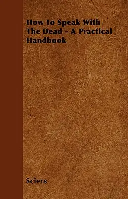 Cum să vorbești cu morții - Un manual practic - How To Speak With The Dead - A Practical Handbook