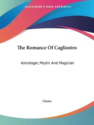 Romanul lui Cagliostro: Astrolog, mistic și magician - The Romance Of Cagliostro: Astrologer, Mystic And Magician