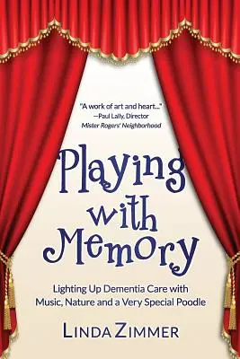 Joc cu memoria: Îngrijirea demenților cu muzică, artă și un pudel foarte special - Playing with Memory: Lighting Up Dementia Care with Music, Art and a Very Special Poodle