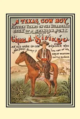A Texas Cow Boy: Sau cincisprezece ani pe puntea de uragan a unui ponei spaniol - A Texas Cow Boy: Or Fifteen Years on the Hurricane Deck of a Spanish Pony