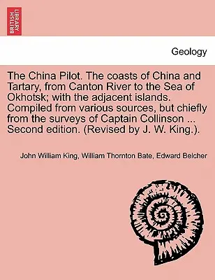 The China Pilot. Coastele Chinei și ale Tartariei, de la râul Canton până la Marea Okhotsk; cu insulele adiacente. Compilate din diverse surse, B - The China Pilot. the Coasts of China and Tartary, from Canton River to the Sea of Okhotsk; With the Adjacent Islands. Compiled from Various Sources, B