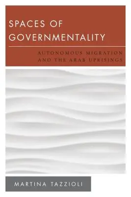 Spații ale guvernamentalității: Migrația autonomă și revoltele arabe - Spaces of Governmentality: Autonomous Migration and the Arab Uprisings