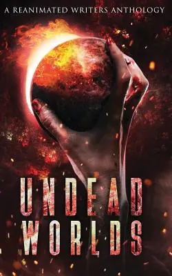 Undead Worlds: O antologie post-apocaliptică de zombi - Undead Worlds: A Post-Apocalyptic Zombie Anthology
