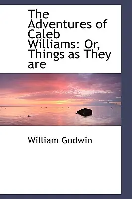 Aventurile lui Caleb Williams: Or, Things as They are - The Adventures of Caleb Williams: Or, Things as They are