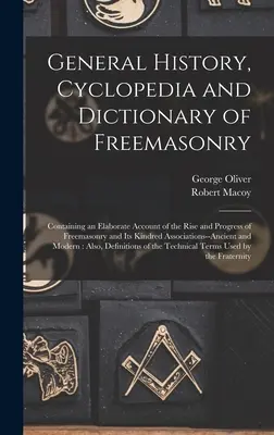 General History, Cyclopedia and Dictionary of Freemasonry (Istoria generală, ciclopedia și dicționarul francmasoneriei): Containing an Elaborate Account of the Rise and Progress of Freemasonry and Its Kindred Ass - General History, Cyclopedia and Dictionary of Freemasonry: Containing an Elaborate Account of the Rise and Progress of Freemasonry and Its Kindred Ass