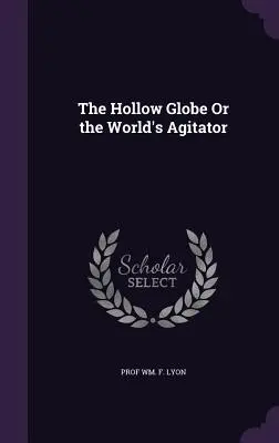 Globul gol sau agitatorul lumii (The Hollow Globe Or the World's Agitator) - The Hollow Globe Or the World's Agitator