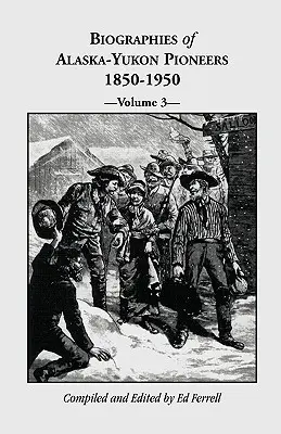 Biografii ale pionierilor din Alaska-Yukon 1850-1950, volumul 3 - Biographies of Alaska-Yukon Pioneers 1850-1950, Volume 3
