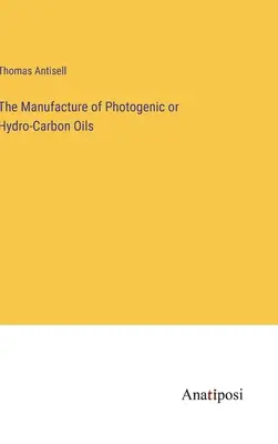 Fabricarea uleiurilor fotogenice sau hidrocarbonate - The Manufacture of Photogenic or Hydro-Carbon Oils