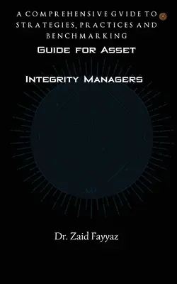 Ghid pentru managerii integrității activelor: A Comprehensive Guide to Strategies, Practices and Benchmarking - Guide for Asset Integrity Managers: A Comprehensive Guide to Strategies, Practices and Benchmarking