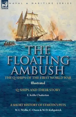 The Floating Ambush: the Q ships of the First World War-Q-Ships and Their Story with a Short History of Startin's Pets