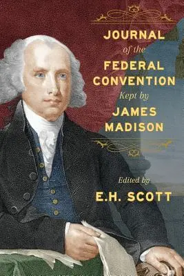Jurnalul Convenției Federale ținut de James Madison - Journal of the Federal Convention Kept by James Madison